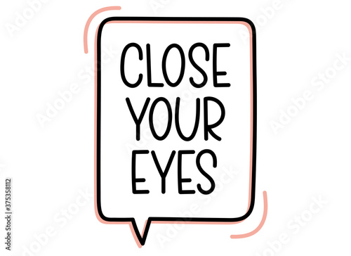 Close your eyes inscription. Handwritten lettering illustration. Black vector text in speech bubble. Simple outline 