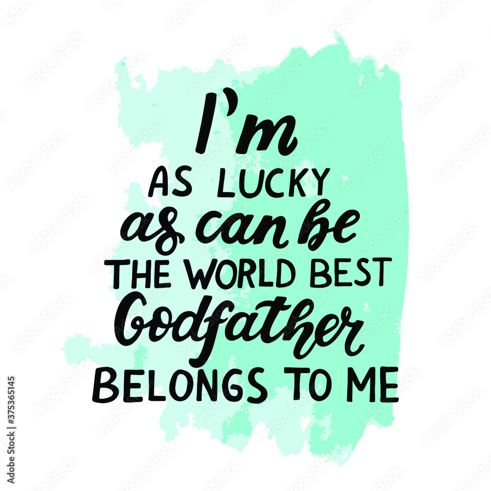 Godparents, godfather quote. Hand lettering.I'm as lucky as can be, the ...