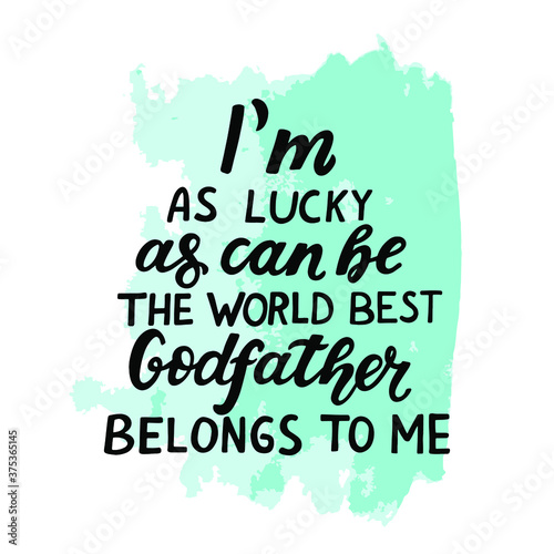 Godparents, godfather quote. Hand lettering.I'm as lucky as can be, the world best Godfather belongs to me.  Greeting car, poster for christian favors, catholic shirt. 