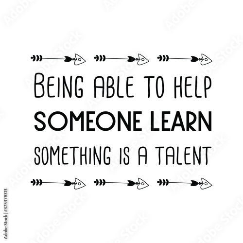 Being able to help someone learn something is a talent. Vector Quote