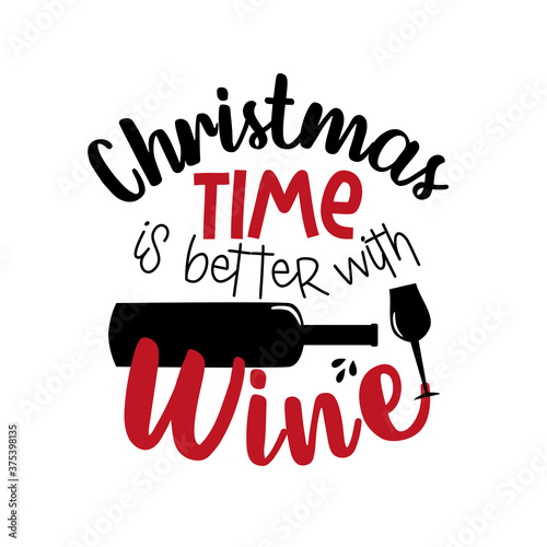 Christmas Time Is Better With Wine - funny Christmas phrase with wine bottle and glass. Good for t shirt and textile print, greeting card, mug and funny Christmas gifts design.