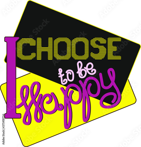 I choose to be happy. Vector lettering. Color illustration of a phrase