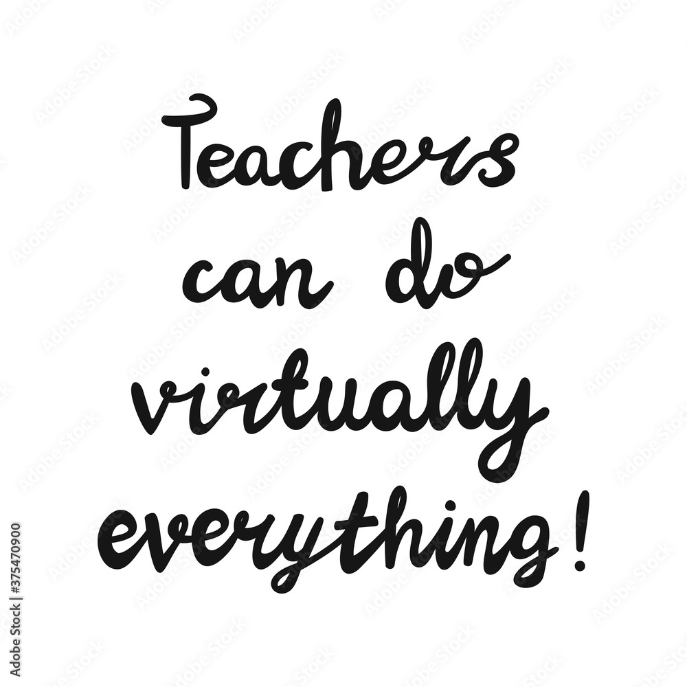 Teachers can do virtually everything. Handwritten education quote. Isolated on white background. Vector stock illustration. Teachers can do virtually everything. Handwritten education quote. Isolated on white background. Vector stock illustration.