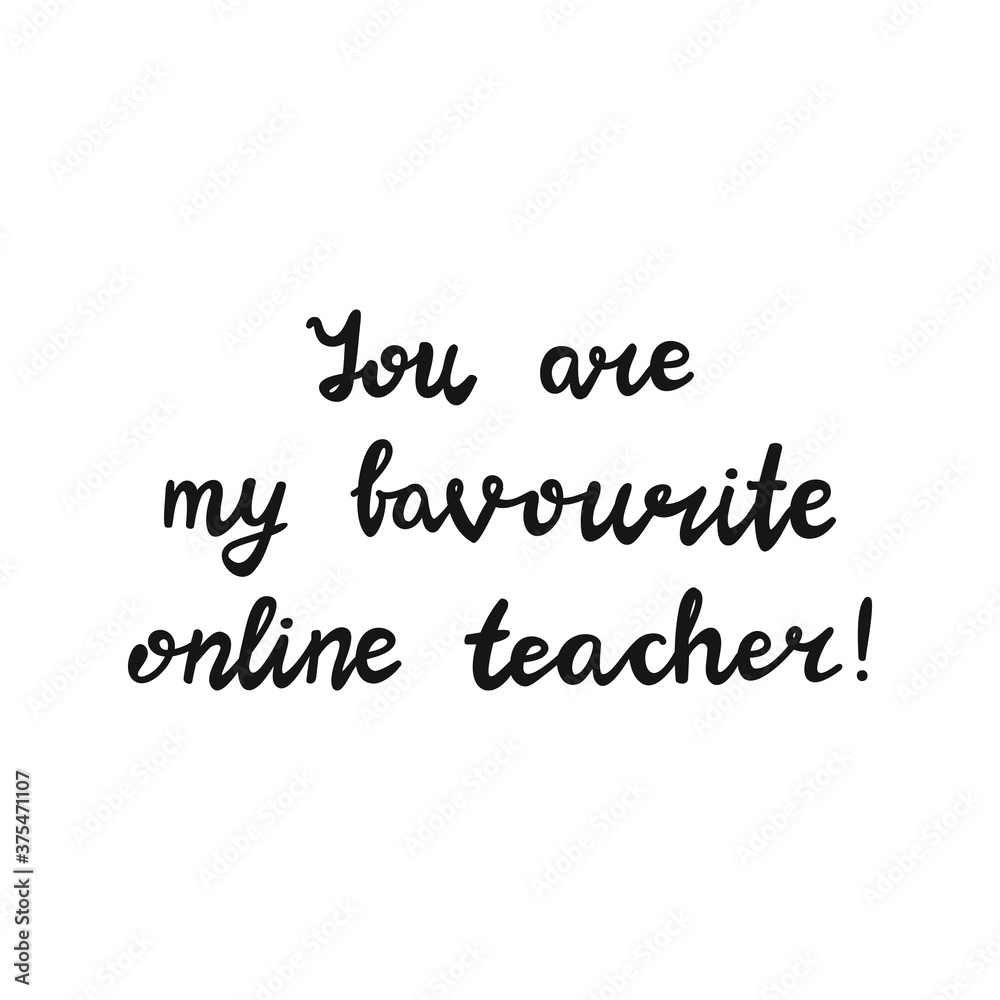You are my favourite online teacher. Handwritten education quote. Isolated on white background. Vector stock illustration.