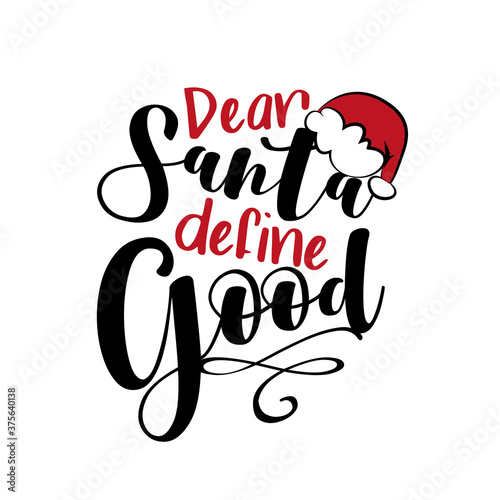 Dear Santa Define Good- Christmas phrase with Santa's cap.
Good for t shirt print, poster, greeting card, mug, and other gifts design.