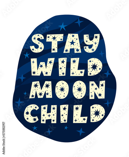 Lettering poster with a phrase Stay wild moon child. Stars and letters on midnight blue sky isolated background. Perfect for nursery poster or prints. Cute quote with constellations and cosmos bubble.