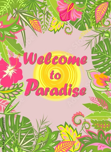 Vertical floral background with exotic leaves and flowers, palm branches, sun and Welcome to paradise lettering for summer design
