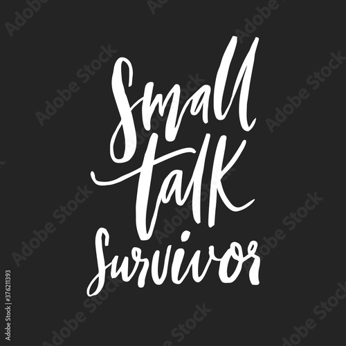 Small talk survivor. Funny handwritten quote for t-shirt, apparel design. Introvert saying. White script vector lettering.
