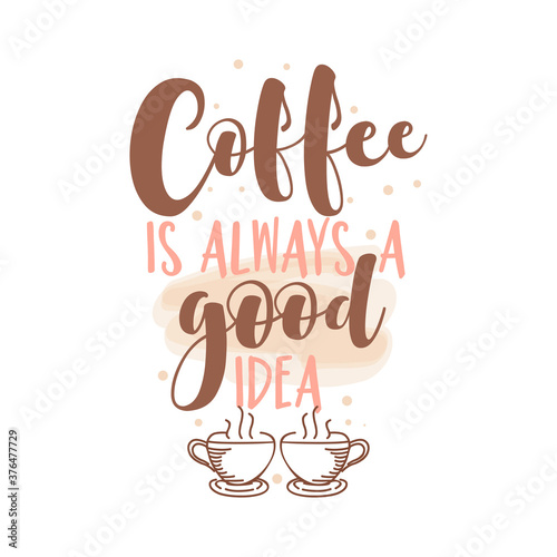 Coffee is always a good idea - Funny saying for busy mothers with coffee cup. Good for scrap booking  motivation posters  textiles  gifts  bar  retaurants  coffee shop wall decorations.
