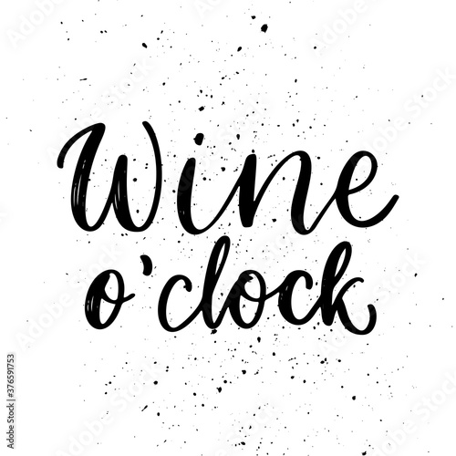 Wine o clock - vector quote. Positive funny saying for poster in cafe and bar  t shirt design. Graphic wine lettering ink calligraphy style with drops. Vector illustration isolated on white background