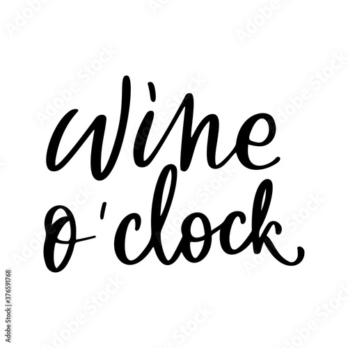Wine o clock - vector quote. Positive funny saying for poster in cafe and bar, t shirt design. Graphic wine lettering in ink calligraphy style. Vector illustration isolated on white background.