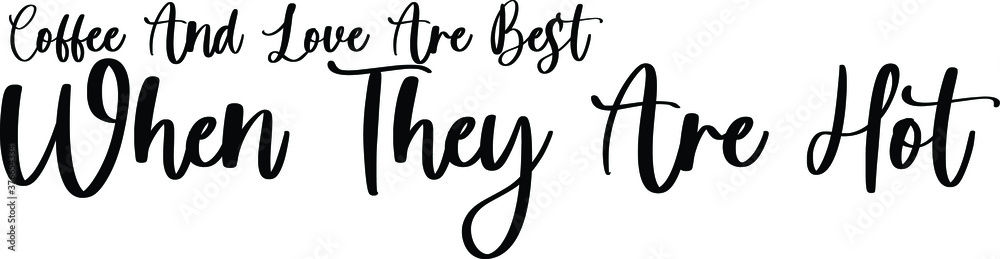 Coffee And Love Are Best When They Are Hot Typography/Calligraphy Black Color Text On White Background Coffee And Love Are Best When They Are Hot Typography/Calligraphy Black Color Text On White Background