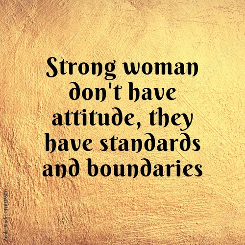 Inspirational quotes. Strong woman don't have attitude, they have standards and boundaries.