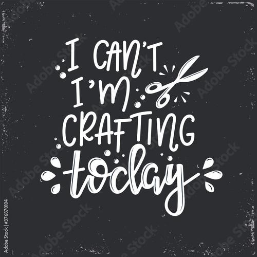 Crafting Vector lettering, motivational quote for handicraft market. Humorous quote for a person whose hobby is hand made. Vector illustration