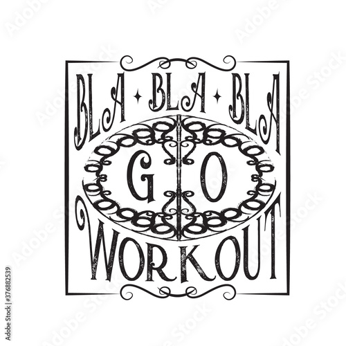 Inspiring Quote and saying good for print. Go workout. good for t shirt