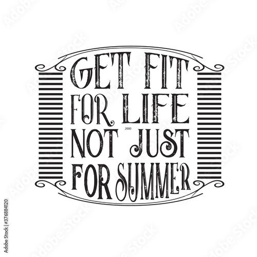 Inspiring Quote good for t shirt. Get fit for life not just for summer.
