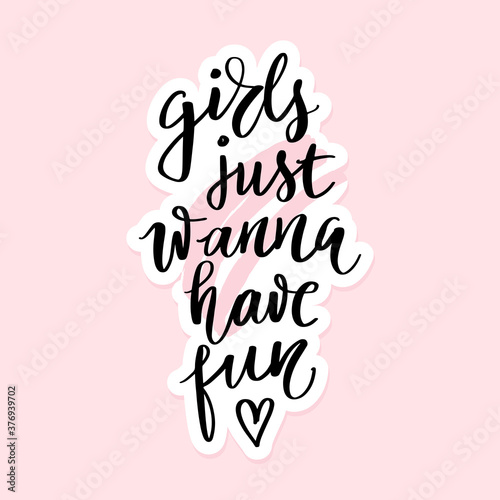 Girls just wanna have fun - Vector hand drawn lettering phrase. Modern brush calligraphy. Motivation and inspiration quote