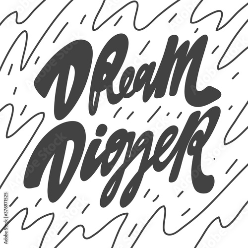Dream Digger. Vector hand drawn calligraphic design poster. Good for wall art, t shirt print design, web banner, video cover and other