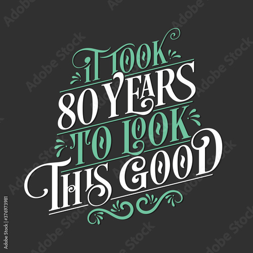 It took 80 years to look this good - 80 Birthday and 80 Anniversary celebration with beautiful calligraphic lettering design.