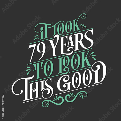 It took 79 years to look this good - 79 Birthday and 79 Anniversary celebration with beautiful calligraphic lettering design.