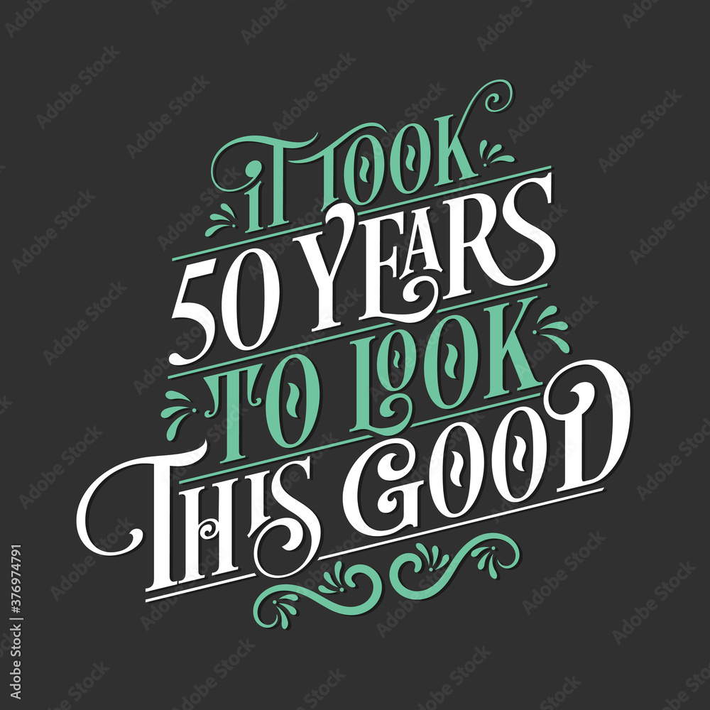 It took 50 years to look this good - 50 Birthday and 50 Anniversary celebration with beautiful calligraphic lettering design.