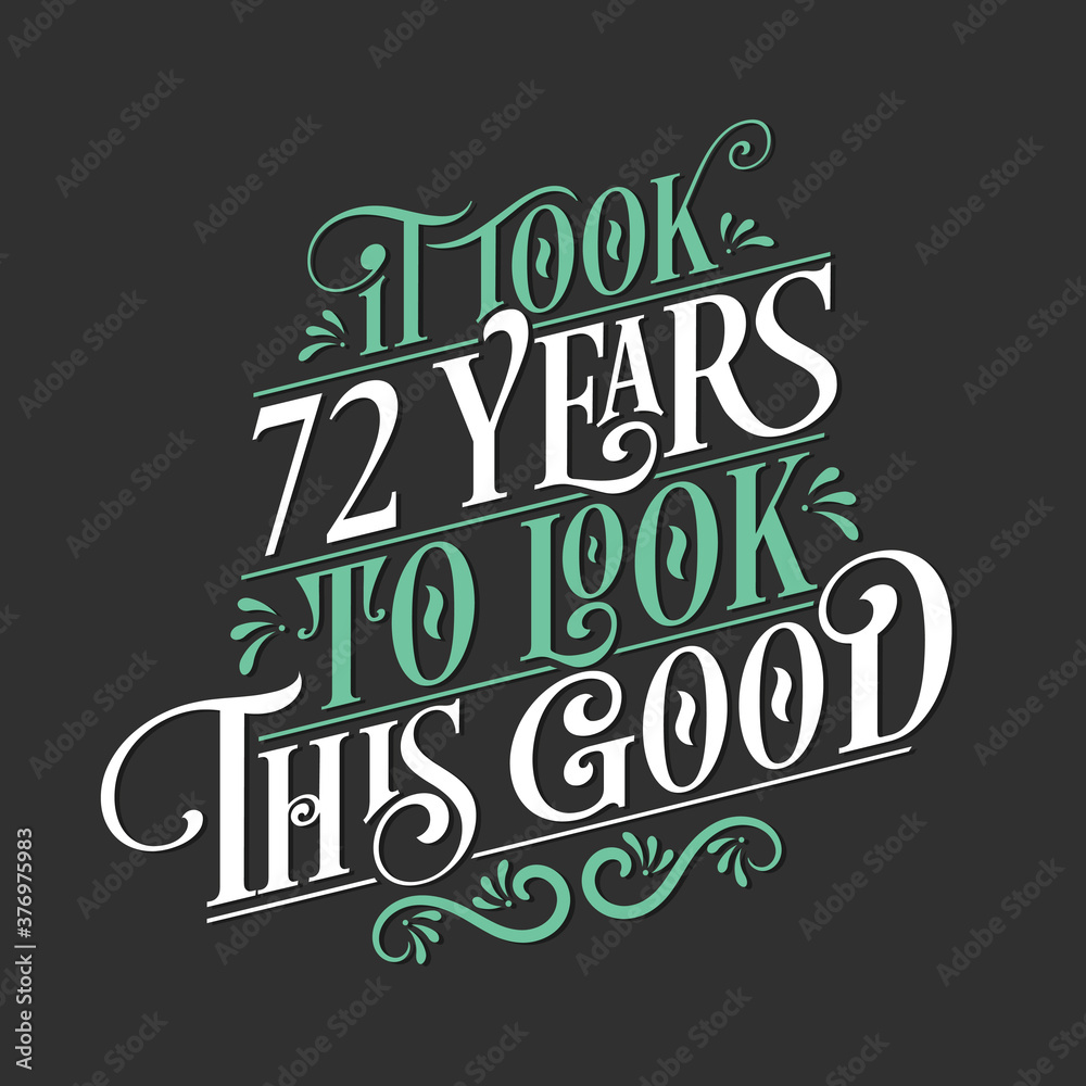 It took 72 years to look this good - 72 Birthday and 72 Anniversary celebration with beautiful calligraphic lettering design. It took 72 years to look this good - 72 Birthday and 72 Anniversary celebration with beautiful calligraphic lettering design.