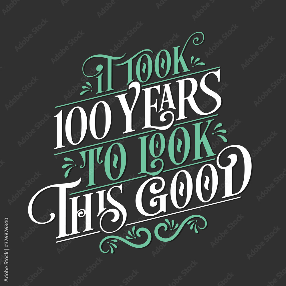 It took 100 years to look this good - 100 Birthday and 100 Anniversary celebration with beautiful calligraphic lettering design. It took 100 years to look this good - 100 Birthday and 100 Anniversary celebration with beautiful calligraphic lettering design.
