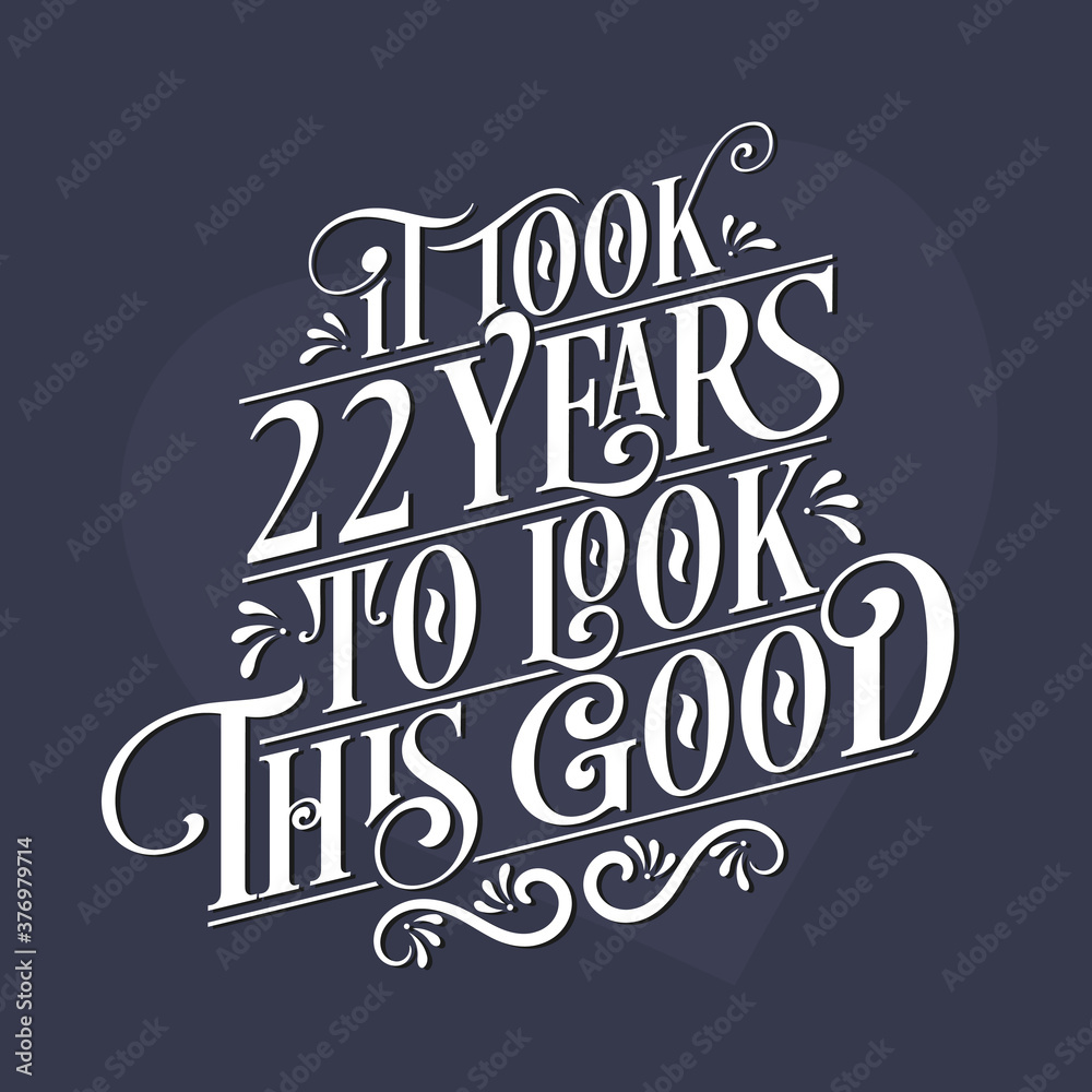 It took 22nd years to look this good - 22nd Birthday and 22nd Anniversary celebration with beautiful calligraphic lettering design. It took 22nd years to look this good - 22nd Birthday and 22nd Anniversary celebration with beautiful calligraphic lettering design.