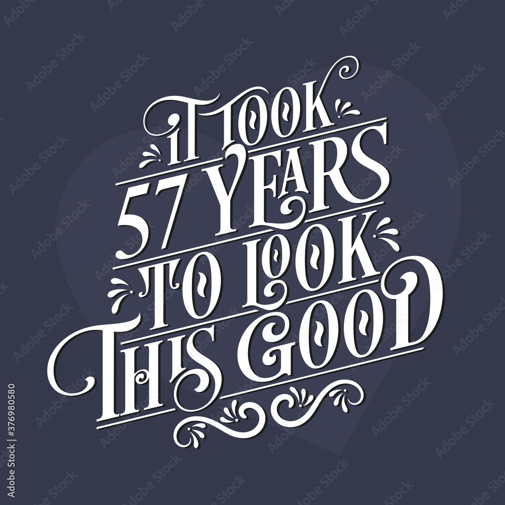 It took 57 years to look this good - 57th Birthday and 57th Anniversary celebration with beautiful calligraphic lettering design. It took 57 years to look this good - 57th Birthday and 57th Anniversary celebration with beautiful calligraphic lettering design.