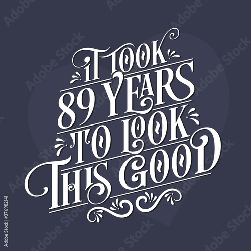 It took 89 years to look this good - 89th Birthday and 89th Anniversary celebration with beautiful calligraphic lettering design.