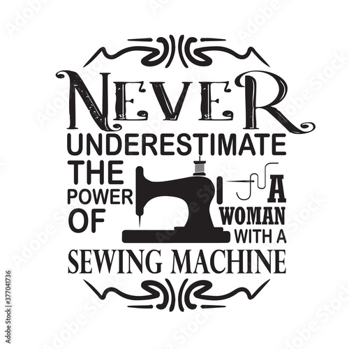 Sewing Quote and saying good for print. Never underestimate the power of a woman with a sewing machine