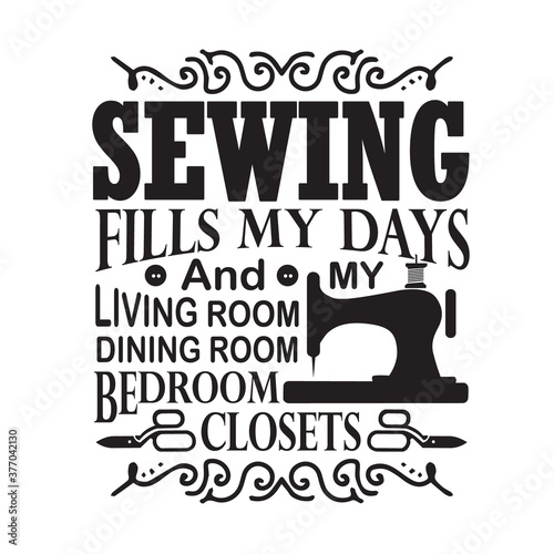 Sewing Quote and saying good for print. Sewing fills my days