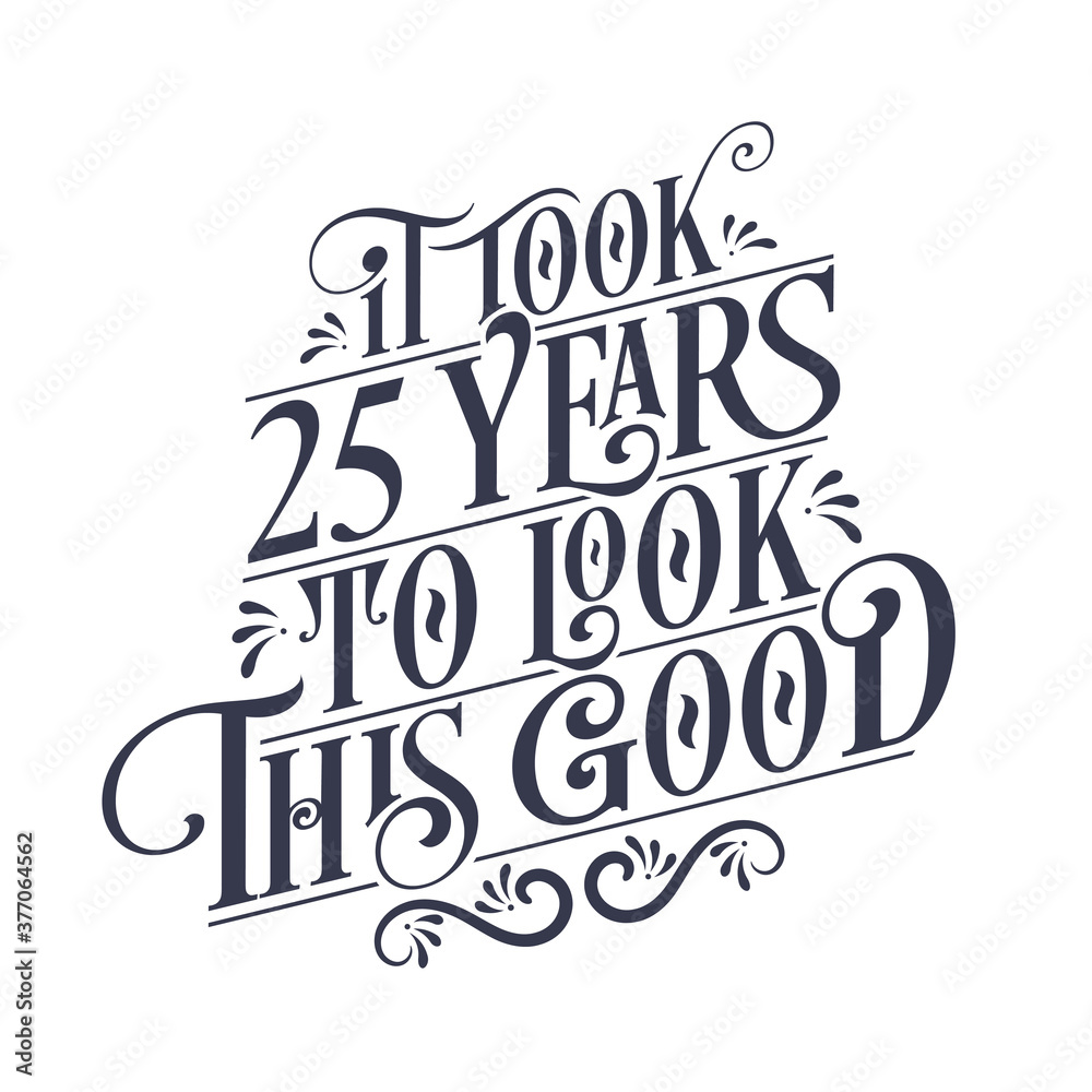 It took 25 years to look this good - 25 years Birthday and 25 years Anniversary celebration with beautiful calligraphic lettering design.
