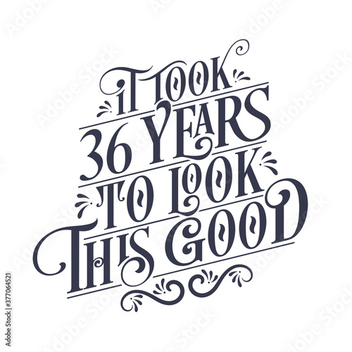 It took 36 years to look this good - 36 years Birthday and 36 years Anniversary celebration with beautiful calligraphic lettering design.