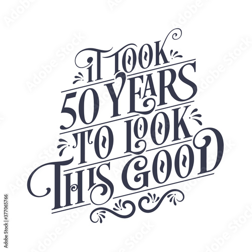 It took 50 years to look this good - 50 years Birthday and 50 years Anniversary celebration with beautiful calligraphic lettering design.