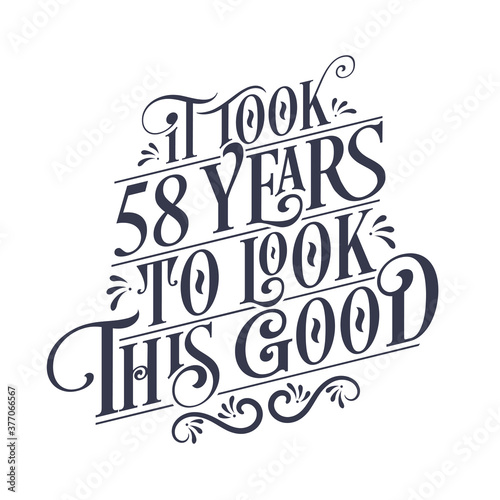 It took 58 years to look this good - 58 years Birthday and 58 years Anniversary celebration with beautiful calligraphic lettering design.