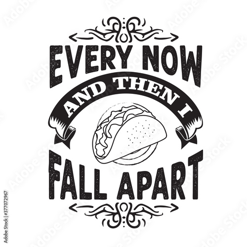 Tacos Quote and saying good for poster. Every now and then I fall apart