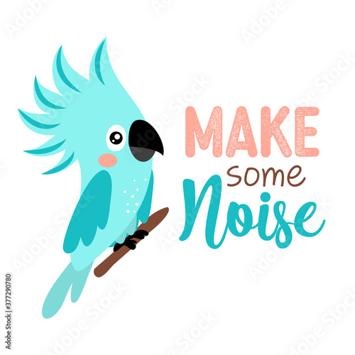 Make some noise - Motivational quote with beautiful blue parrot bird. Hand painted brush lettering with toucan. Good for t-shirt, posters, textiles, gifts, travel sets.