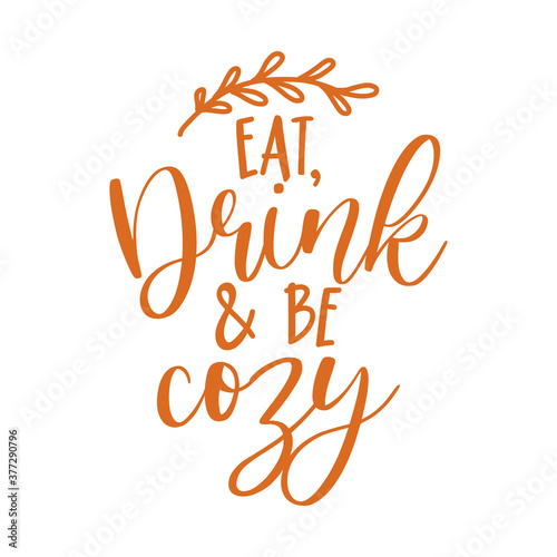 Eat, drink and be cozy - Greeting card text, phrase for Christmas or Thanksgiving. Modern brush lettering phrase. Hand drawn design elements, Xmas greetings cards, invitations. Holiday quotes.
