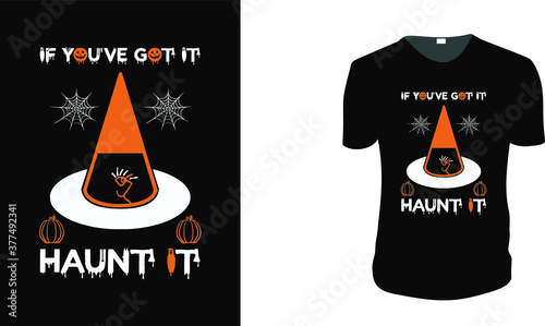 if you've got it haunt it t shirt. Halloween Gift Idea, Halloween Vector graphic for t shirt, Vector graphic, Halloween Holidays.