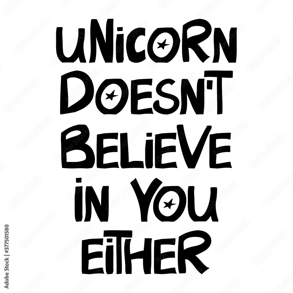 Unicorn does not believe in you either. Funny phrase. Ink font in modern scandinavian style. Isolated on a white background. Vector stock illustration.