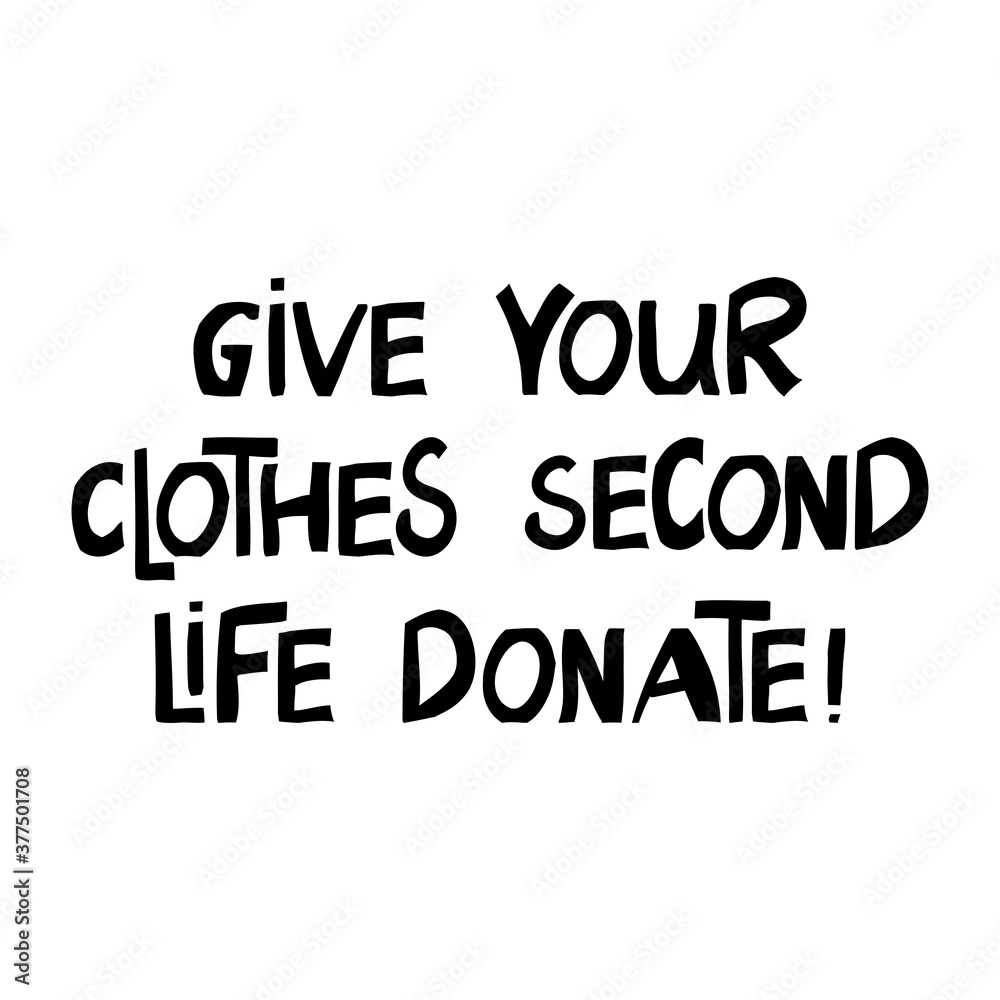 Give your clothes second life, donate. Motivational quote about zero waste lifestyle and eco problems. Scandinavian, hand drawn ink lettering. Isolated on white background. Vector stock illustration. Give your clothes second life, donate. Motivational quote about zero waste lifestyle and eco problems. Scandinavian, hand drawn ink lettering. Isolated on white background. Vector stock illustration.
