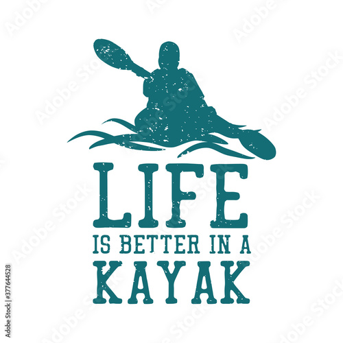 t shirt design life is better in a kayak with silhouette man kayaking floating on the river vintage illustration