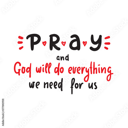 Pray and God will do everything we need for us - inspire motivational religious quote. Hand drawn beautiful lettering. Print for inspirational poster, t-shirt, bag, cups, card, flyer, sticker, badge.