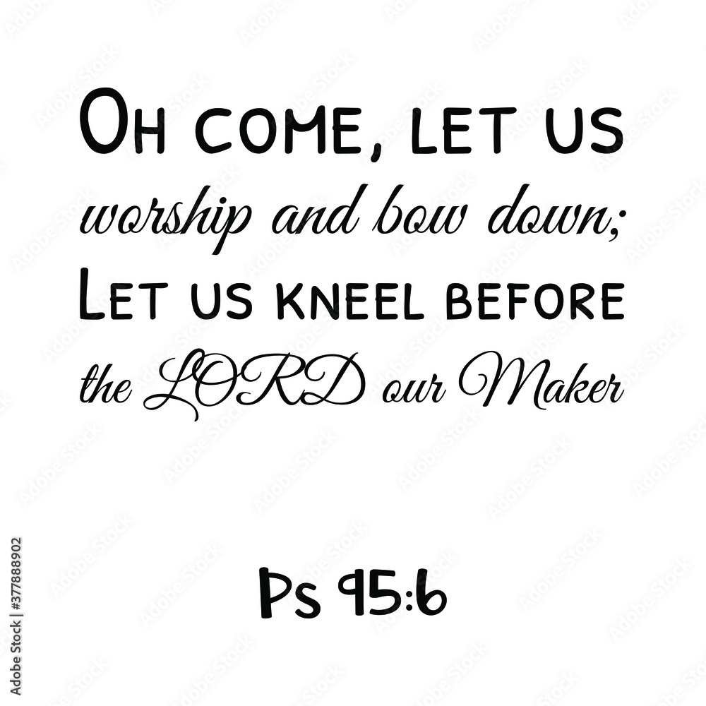 Fototapeta premium Oh come, let us worship and bow down; Let us kneel before the LORD our Maker. Bible verse quote