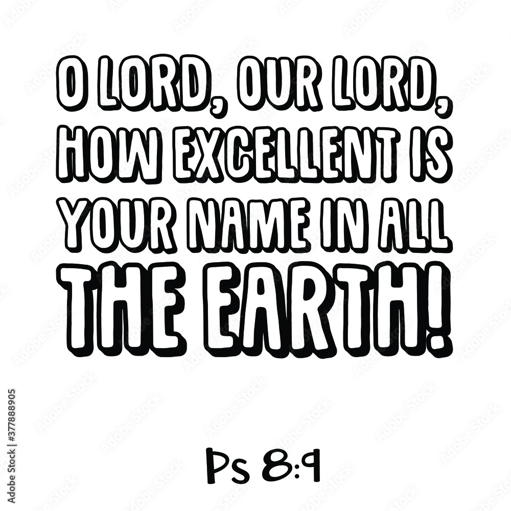 O LORD, our Lord, How excellent is Your name in all the earth. Bible verse quote O LORD, our Lord, How excellent is Your name in all the earth. Bible verse quote