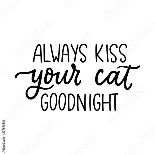 Always kiss your cat goodnight lettering quote isolated on white background. Pet love quote for print, textile. sticker, mug, card etc. Vector lettering illustration