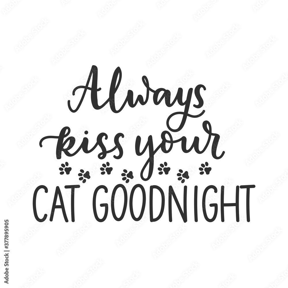 Always kiss your cat goodnight funny pet quote isolated on white background with lettering and paws. Cat lovers quote for print, textile. sticker, mug, card etc. Vector lettering illustration