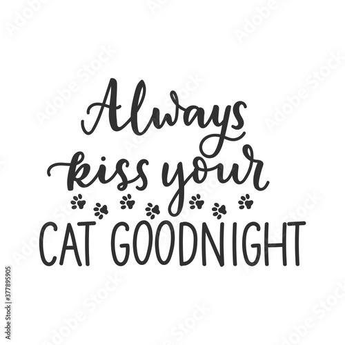 Always kiss your cat goodnight funny pet quote isolated on white background with lettering and paws. Cat lovers quote for print  textile. sticker  mug  card etc. Vector lettering illustration