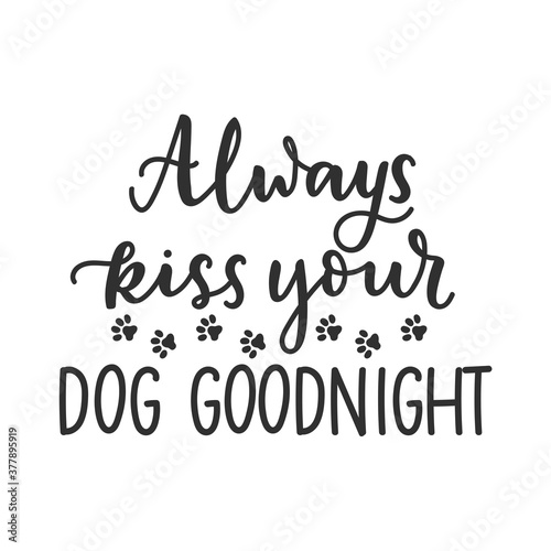 Always kiss your dog goodnight funny pet quote isolated on white background with lettering and paws. Dog lovers quote for print, textile. sticker, mug, card etc. Vector lettering illustration